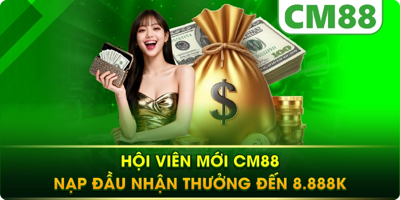 Hội Viên Mới CM88 Nạp Đầu Nhận Thưởng Đến 8.888K